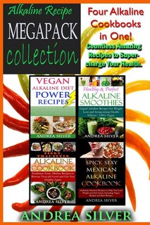 Alkaline Recipe Megapack Collection: Four Alkaline Cookbooks in One! Countless Amazing Recipes to Super-Charge Your Health