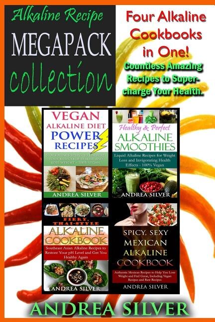Alkaline Recipe Megapack Collection: Four Alkaline Cookbooks in One! Countless Amazing Recipes to Super-Charge Your Health