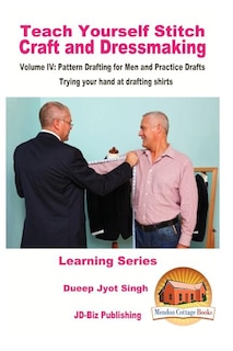 Teach Yourself Stitch Craft And Dressmaking Volume Iv: Pattern Drafting For Men And Practice Drafts - Trying Your Hand At Drafting Shirts