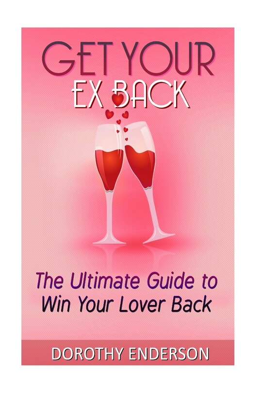 Get Your Ex Back: The Ultimate Guide to Win Your Lover Back