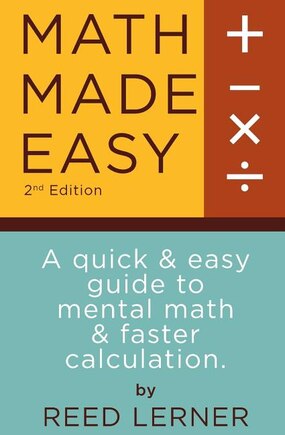 Math Made Easy: A Quick And Easy Guide To Mental Math And Faster Calculation