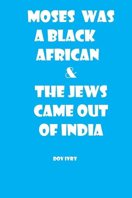 Moses Was a Black African & the Jews Came Out of India