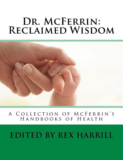 Dr. McFerrin: Reclaimed Wisdom: A Collection of McFerrin's 52 Handbooks of Health