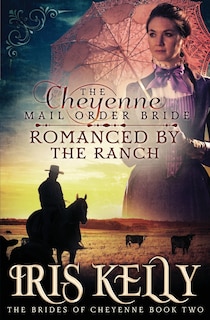 The Cheyenne Mail Order Bride Romanced by the Ranch: (A Sweet Historical Western Romance)