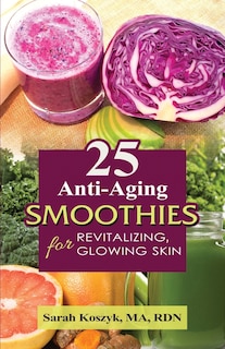 Couverture_25 Anti-Aging Smoothies for Revitalizing, Glowing Skin