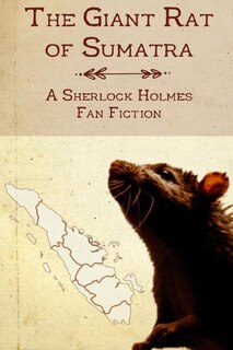 The Giant Rat of Sumatra: A Sherlock Holmes Fan Fiction