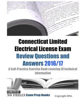 Connecticut Limited Electrical License Exam Review Questions and Answers 2016/17 Edition: A Self-Practice Exercise Book covering LV technical information