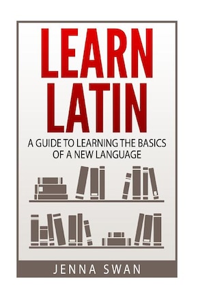 Learn Latin: A Guide to Learning the Basics of a New Language