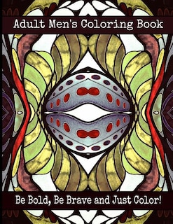 Front cover_Adult Men's Coloring Book - Be Bold, Be Brave and Just Color!