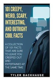 Couverture_101 Creepy, Weird, Scary, Interesting, and Outright Cool Facts