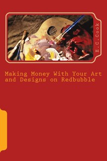 Making Money With Your Art and Designs on Redbubble: A Beginners Guide to making money from art and designs on redbubble.com