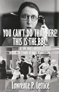 Front cover_You Can't Do That Here! This Is The BBC!