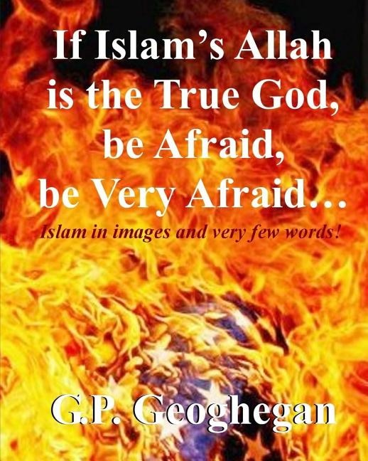 Front cover_If Islam's Allah is the True God, be Afraid, be very Afraid