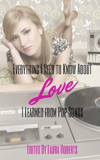 Couverture_Everything I Need to Know About Love I Learned From Pop Songs
