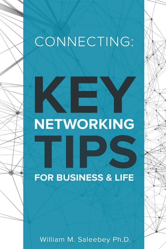 Connecting: Key Networking Tips for Business and Life: 103 proven strategies to increase business and build relationships