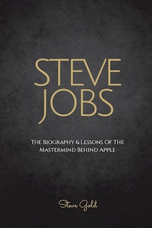 Steve Jobs: The Biography & Lessons Of The Mastermind Behind Apple