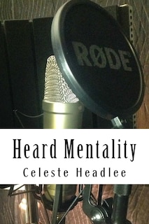 Heard Mentality: An A-Z Guide to Take Your Podcast or Radio Show from Idea to Hit