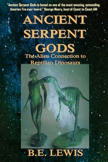 Ancient Serpent Gods: The Alien Connection to Reptilian Dinosaurs