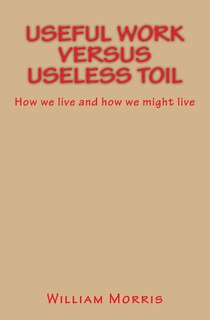 Useful Work versus Useless Toil: How we live and how we might live