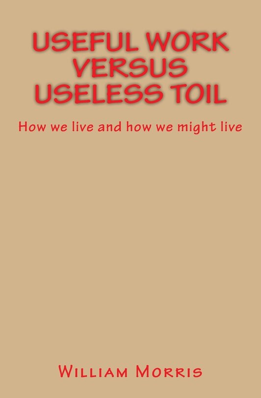 Useful Work versus Useless Toil: How we live and how we might live