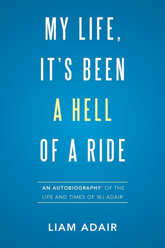 Front cover_My Life, It's Been a Hell of a Ride