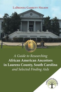 Front cover_A Guide to Researching African American Ancestors in Laurens County, South Carolina and Selected Finding Aids