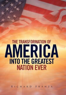 Couverture_Transforming America Into The Greatest Nation Ever Upon Earth