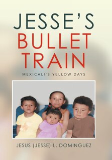 Front cover_Jesse's Bullet Train - Mexicali's Yellow Days