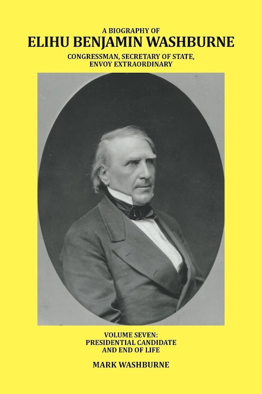 Couverture_A BIOGRAPHY OF ELIHU BENJAMIN WASHBURNE CONGRESSMAN, SECRETARY OF STATE, ENVOY EXTRAORDINARY