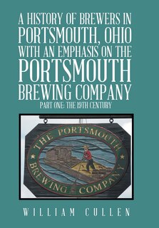 Front cover_A History of Brewers in Portsmouth, Ohio with an Emphasis on the Portsmouth Brewing Company Part One