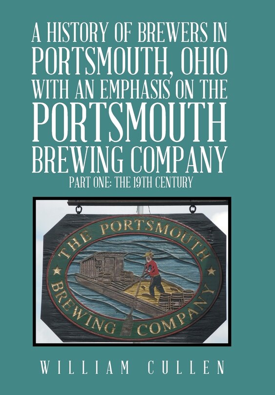 Front cover_A History of Brewers in Portsmouth, Ohio with an Emphasis on the Portsmouth Brewing Company Part One