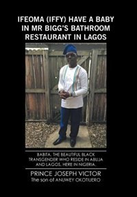 Front cover_Ifeoma (Iffy) Have a Baby in Mr Bigg's Bathroom Resturant in Lagos and  Babita, the Beautiful Black Transgender Who Reside in Abuja and Lagos, Here in Nigeria