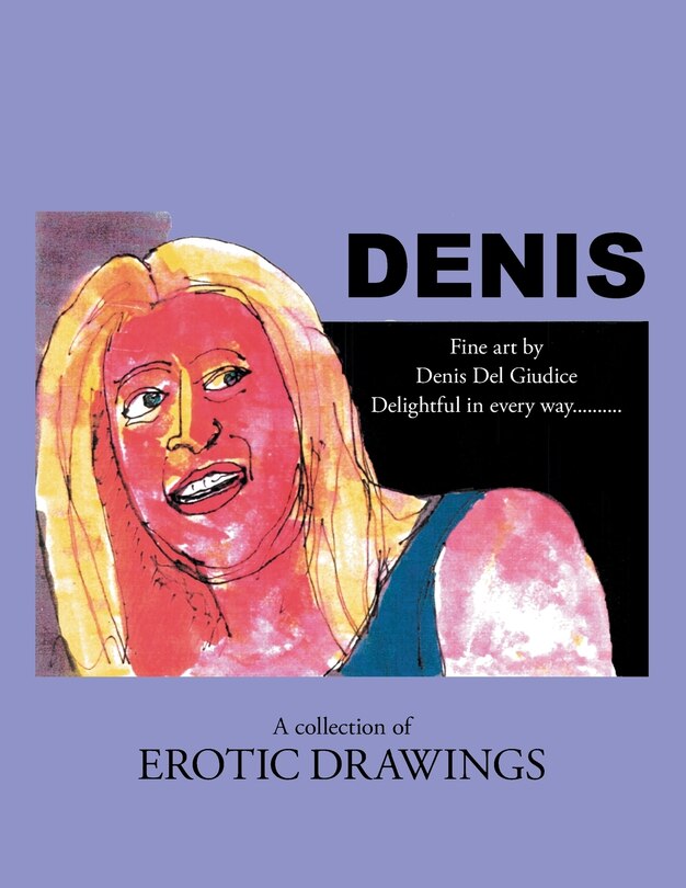 Denis: Delightful in Every Way . . . a Collection of Erotic Drawings