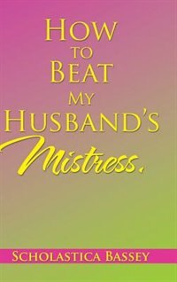 Front cover_How to Beat My Husband's Mistress.