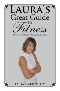 Laura's Great Guide to Fitness: How to Stay Healthy Throughout the Ages