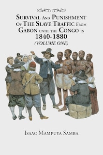 Couverture_Survival and Punishment of the Slave Traffic from Gabon Until the Congo in 1840-1880 (Volume One)