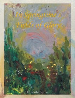 Front cover_In Springtime's Fields of Glory