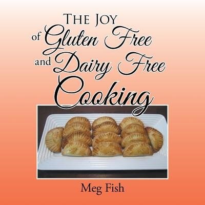 The Joy of Gluten Free and Dairy Free Cooking