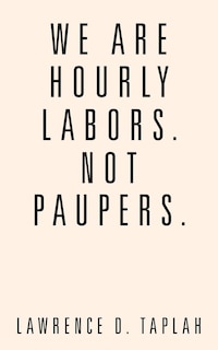 Front cover_We Are Hourly Labors. Not Paupers.