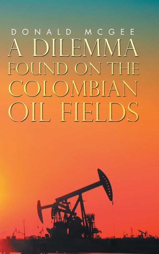 Front cover_A Dilemma Found on the Colombian Oil Fields