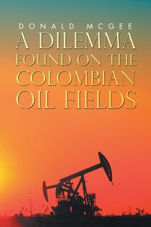 Front cover_A Dilemma Found on the Colombian Oil Fields