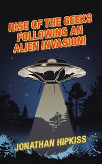 Front cover_RISE OF THE GEEKS FOLLOWING AN ALIEN INVASION!