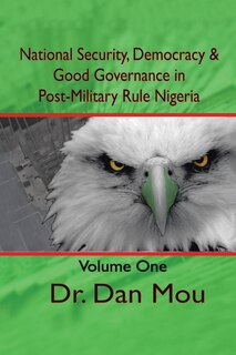 Front cover_National Security, Democracy, & Good Governance in Post-Military Rule Nigeria, Volume One