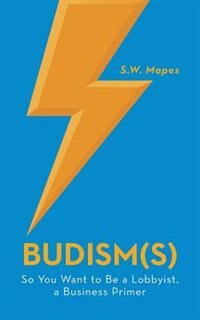 Budism(s): So You Want to Be a Lobbyist, a Business Primer