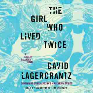 The Girl Who Lived Twice: A Lisbeth Salander Novel, Continuing Stieg Larsson's Millennium Series by David Lagercrantz
