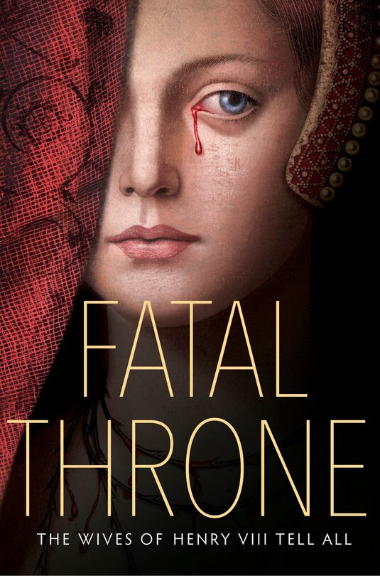 Front cover_Fatal Throne: The Wives Of Henry Viii Tell All