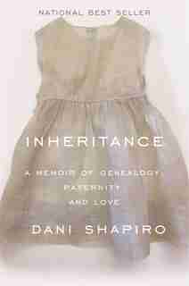 Inheritance: A Memoir Of Genealogy, Paternity, And Love by Dani Shapiro