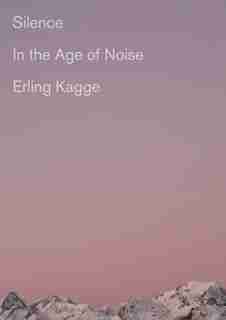 Silence: In The Age Of Noise by Erling Kagge