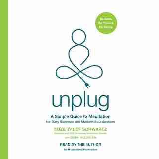 Unplug: A Simple Guide To Meditation For Busy Skeptics And Modern Soul Seekers by Suze Yalof Schwartz