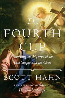 The Fourth Cup: Unveiling The Mystery Of The Last Supper And The Cross